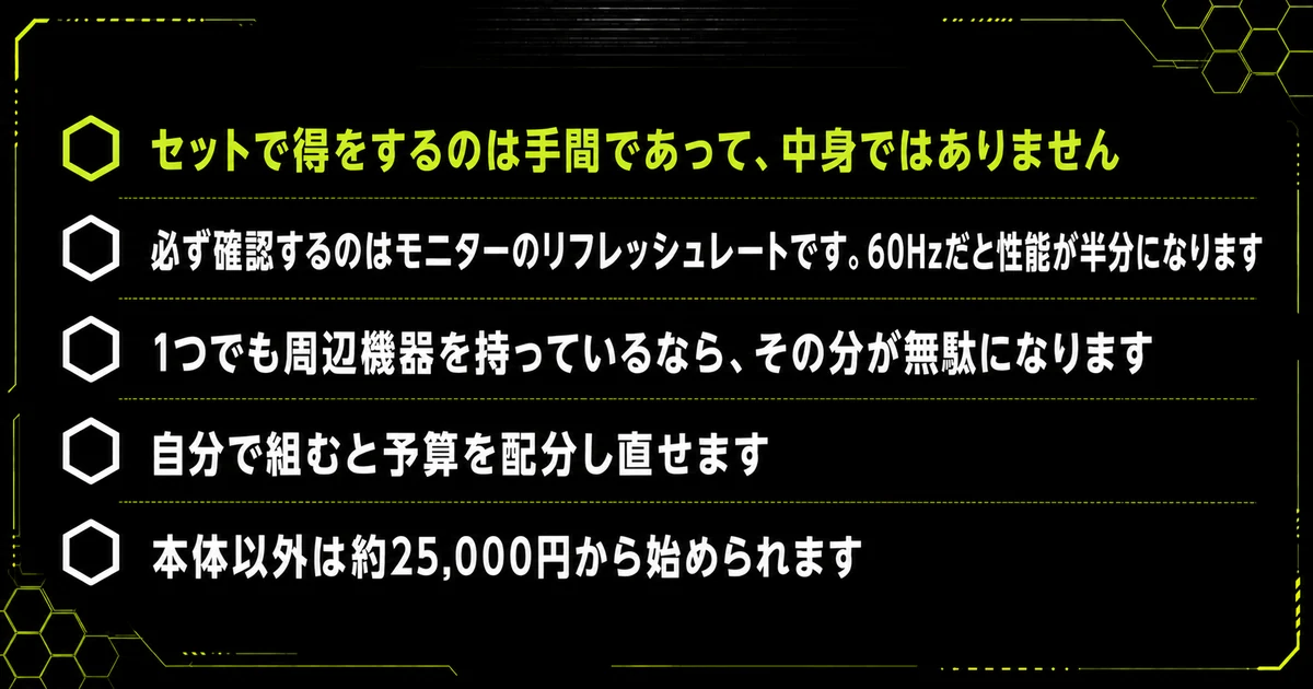 「まとめ：セットは「何も持っていない人」向け」の要点を並べた図。セットで得をするのは手間であって、中身ではありません・必ず確認するのはモニターのリフレッシュレートです。60Hzだと性能が半分になります・1つでも周辺機器を持っているなら、その分が無駄になりますを示している。